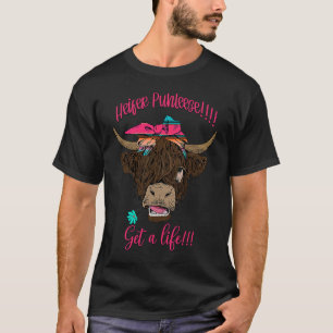 Highland Cow  Heifer Puhleeze Get A Life T-Shirt