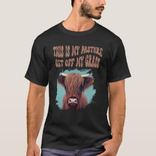 Highland Cow  This Is My Pasture Get Off My Grass T-Shirt