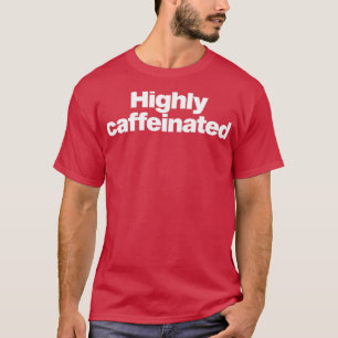 highly caffeinated 1 T-Shirt