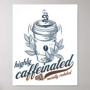 highly caffeinated socially isolated funny coffee poster