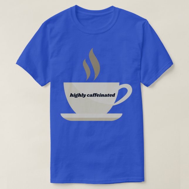 highly caffeinated T-Shirt (Design Front)