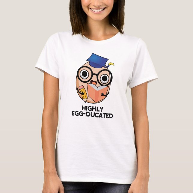 Highly Egg-ducated Funny Educated Egg Pun  T-Shirt (Front)