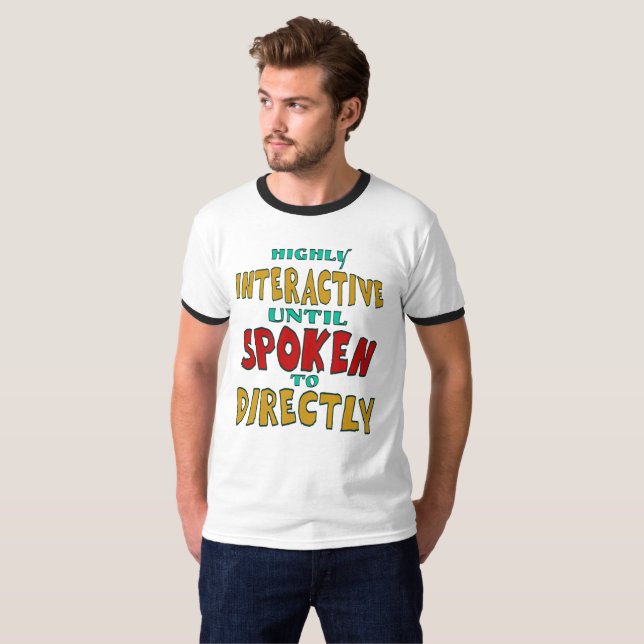 Highly Interactive Until Spoken To Directly Funny  T-Shirt (Front Full)