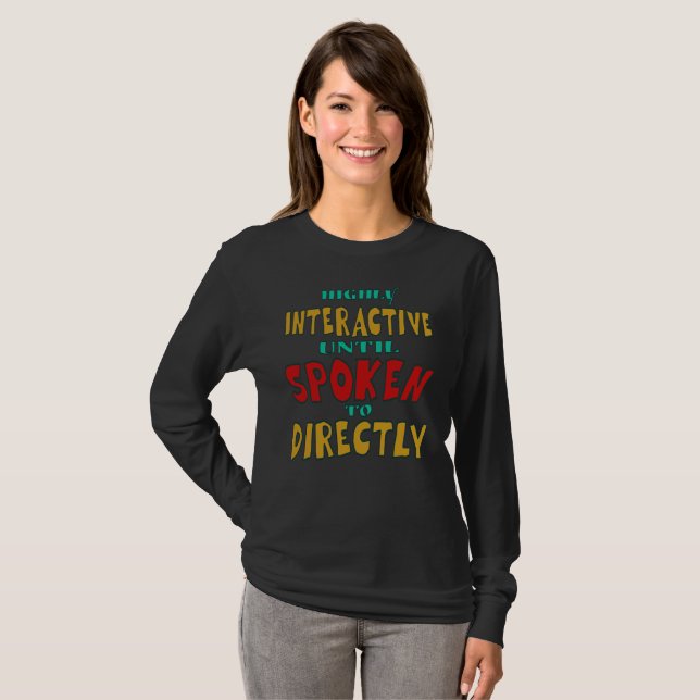 Highly Interactive Until Spoken To Directly Funny  T-Shirt (Front Full)
