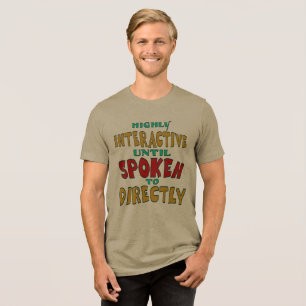 Highly Interactive Until Spoken To Directly Funny Tri-Blend Shirt