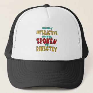 Highly Interactive Until Spoken To Directly Funny Trucker Hat