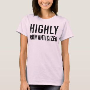highly romanticized T-Shirt