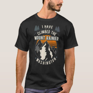 Hiker Have Not Climbed  Climber Hiking Mount Raini T-Shirt