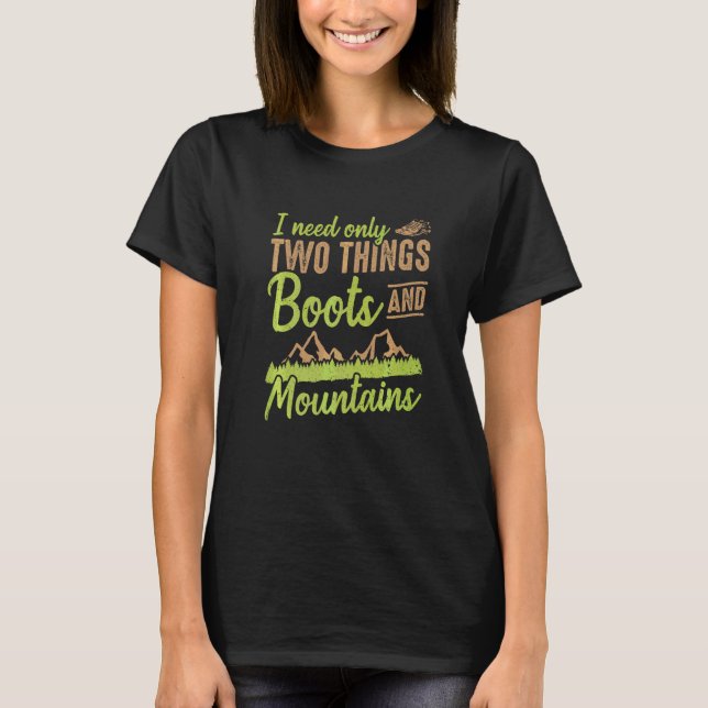 Hiker I Need Only Two Things Boots And Mountains H T-Shirt (Front)