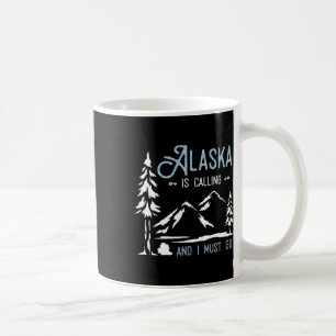Hiking Adventure Alaska Is Calling And I Must Go A Coffee Mug
