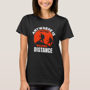 Hiking -Anywhere Is In Walking Distance T-Shirt