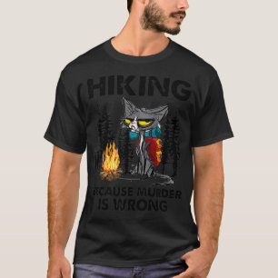 Hiking Because Murder Is Wrong Funny Cat Hiking Mo T-Shirt