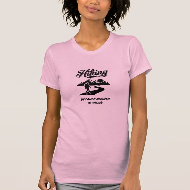 Hiking Because Murder Is Wrong - Funny Hiker Gift T-Shirt (Front)