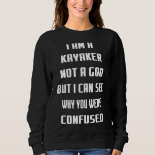 Hiking Camping A Kayaker Not A God Sarcastic Joke Sweatshirt