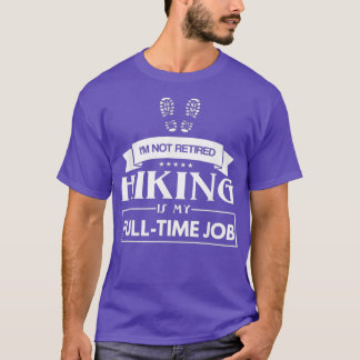 Hiking Design - Im Not Retired Hiking Is My Job T-Shirt