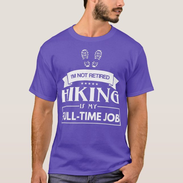 Hiking Design - Im Not Retired Hiking Is My Job T-Shirt (Front)
