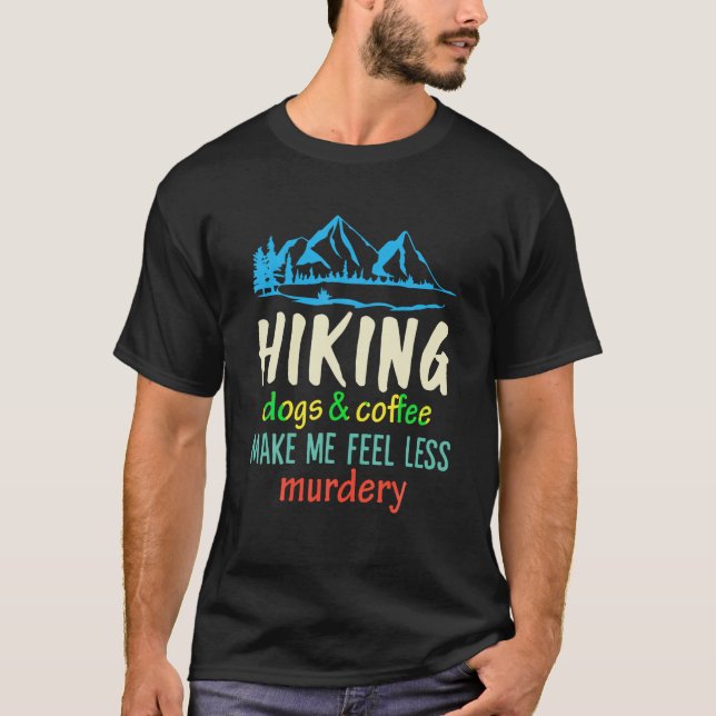 Hiking Dogs And Coffee Make Me Feel Less Murdery F T-Shirt (Front)