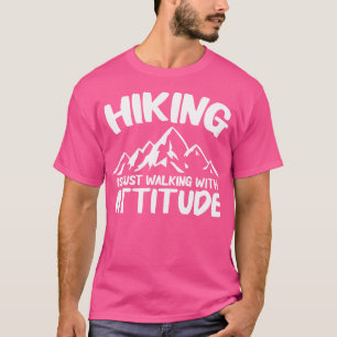 Hiking Is Just Walking With Attitude Funny Hiking T-Shirt