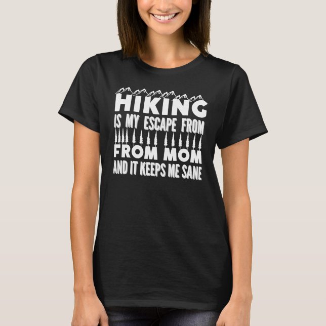 Hiking Is My Escape From Mom And It Keeps Me Sane  T-Shirt (Front)