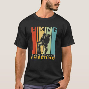 Hiking Is My Full Time Job I'm Not Retired Adventu T-Shirt