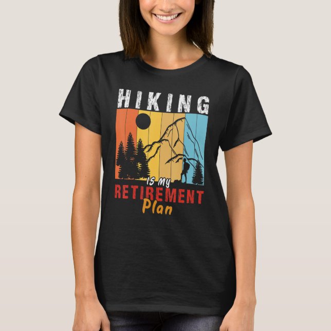 Hiking Is My Retirement plan hiker adventure  Hiki T-Shirt (Front)