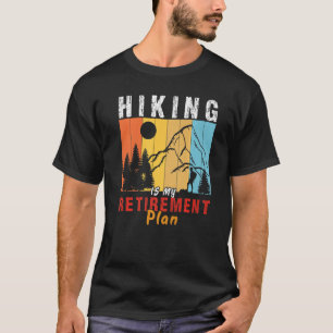 Hiking Is My Retirement plan hiker adventure Hikin T-Shirt