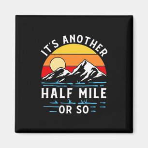 Hiking It Is Another Half Mile Or So Magnet