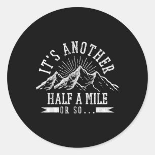 Hiking - Its Another Half Mile Or So Funny Hiker G Classic Round Sticker