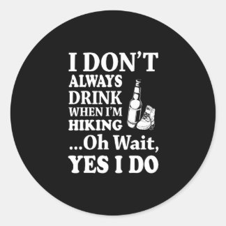 Hiking Lover | I Don't Always Drink When I'm Hikin Classic Round Sticker