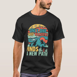 Hiking Who Wanders Finds A New Path T-Shirt