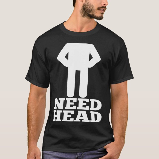 Hilarious Adult Humor  Dirty Joke Need Head T-Shirt (Front)