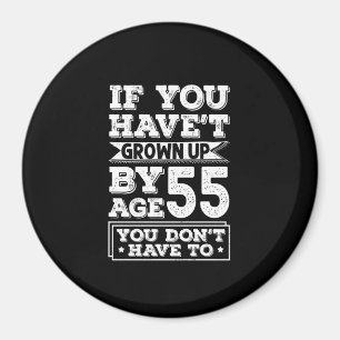 Hilarious Age 55 Grow Up Fun Gag Gift Magnet