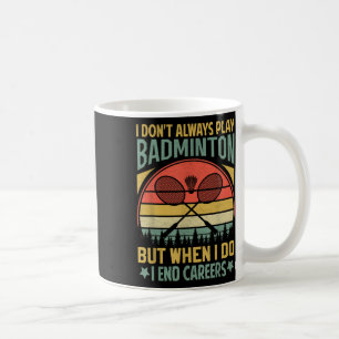 Hilarious Badminton Saying- I End Careers Coffee Mug
