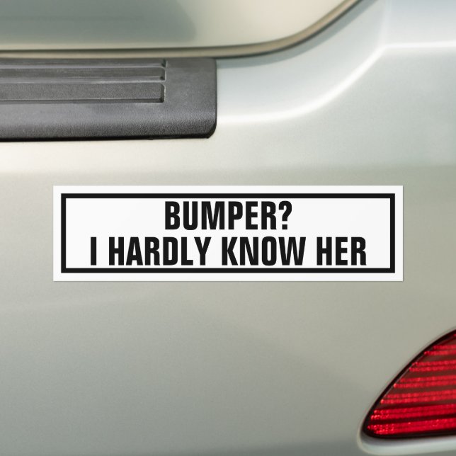 Hilarious Bumper I Hardly Know Her Pun Sticker (On Car)