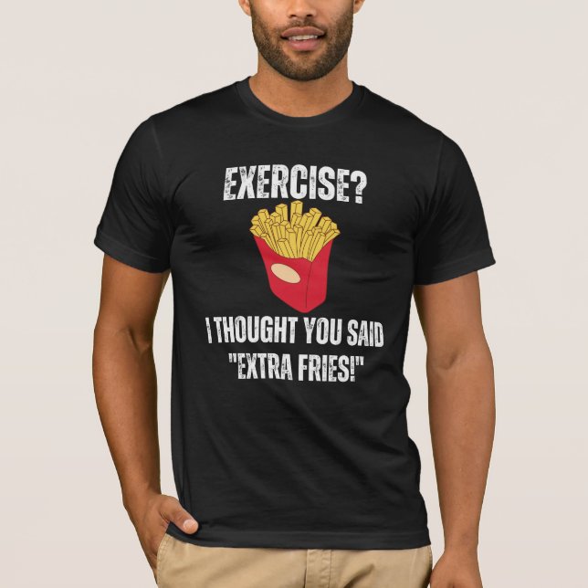 HILARIOUS EXERCISE? EXTRA FRIES T SHIRT (Front)