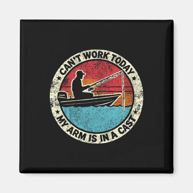 Hilarious Fishing I Can't Work Today My Arm In A C Magnet (Front)