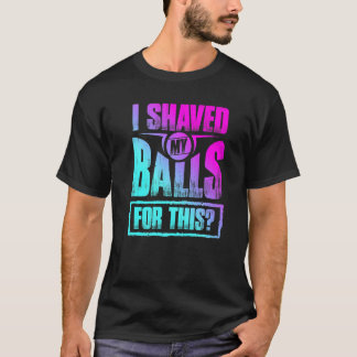 Hilarious I Shaved My Balls For This Hilarious Hum T-Shirt