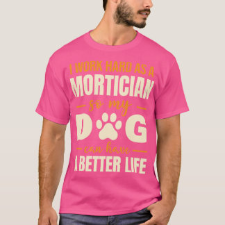 Hilarious Mortician Dog Lover Quote T-Shirt