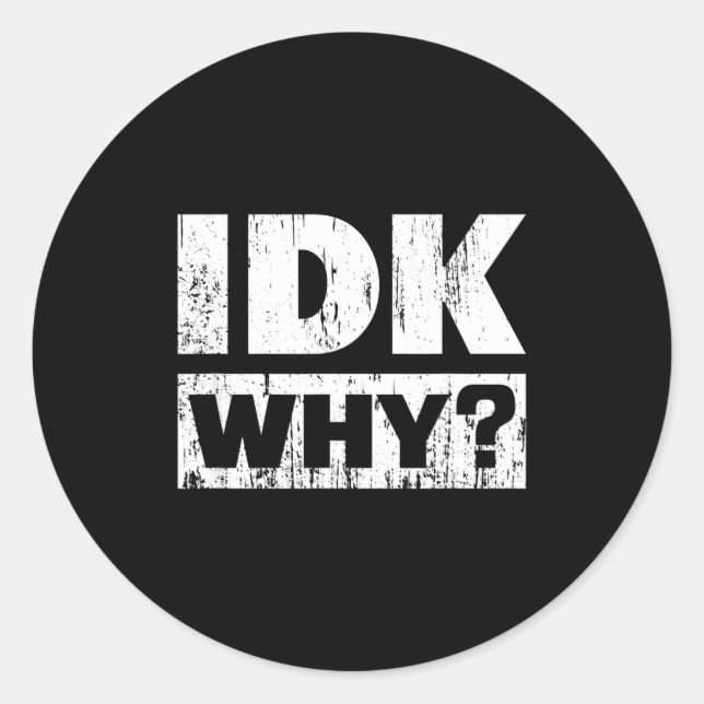 Hilariously Funny Tees For Idk Why_ I Don't Know_  Classic Round Sticker (Front)