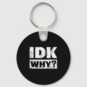 Hilariously Funny Tees For Idk Why_ I Don't Know_  Key Ring