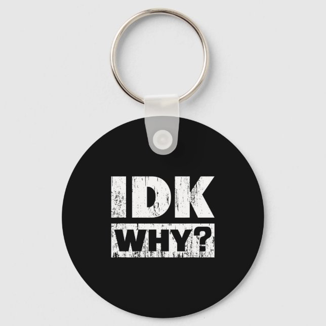 Hilariously Funny Tees For Idk Why_ I Don't Know_  Key Ring (Front)