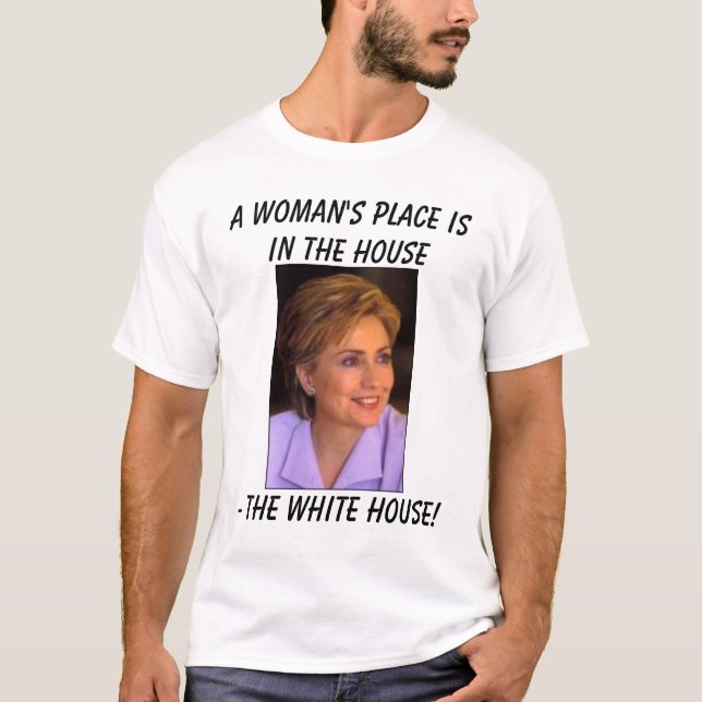 Hillary5, A woman's place is in the house, - Th... T-Shirt (Front)