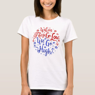 Hillary Clinton Election They Go Low We Go High T-Shirt