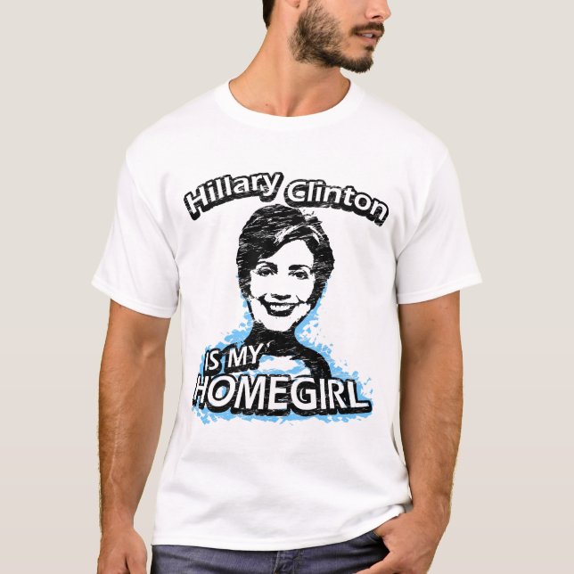Hillary Clinton is my homegirl T-Shirt (Front)