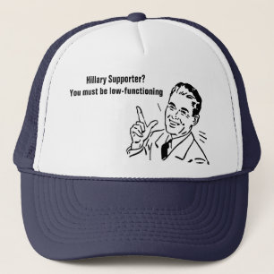 Hillary Supporter? You must be low-functioning Trucker Hat