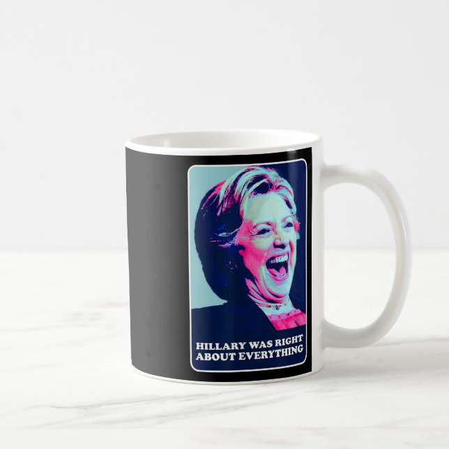 Hillary Was Right About Everything Hillary Laughin Coffee Mug (Right)