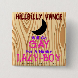 HILLBILLY VANCE WILL GO GAY FOR A HUNKY LAZY-BOY, 15 CM SQUARE BADGE