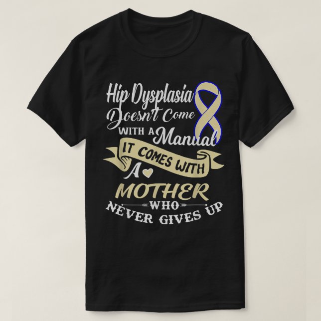 Hip Dysplasia Shirt With A Mother Who Never Gives  (Design Front)