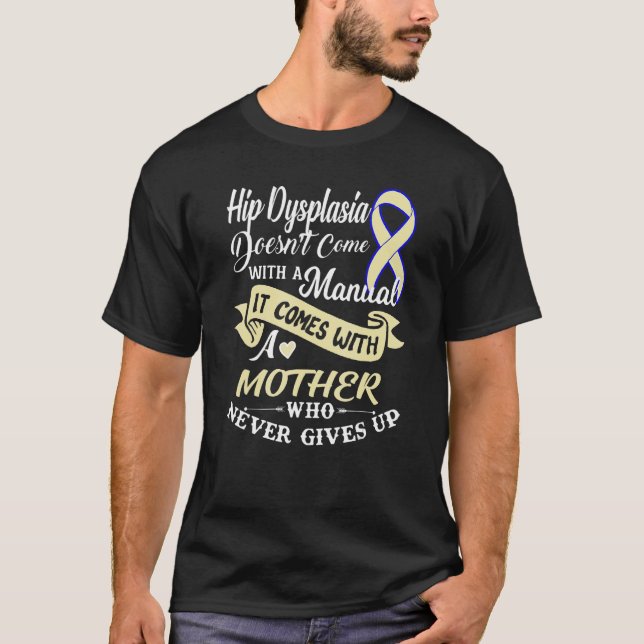 Hip Dysplasia  With A Mother Who Never Gives Up Ri T-Shirt (Front)