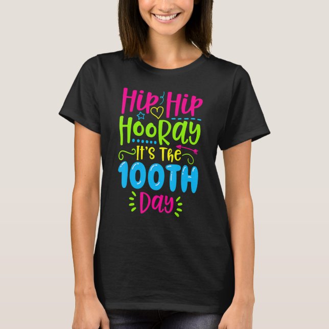 Hip Hip Hooray Its The 100th Day Happy 100 Days Of T-Shirt (Front)